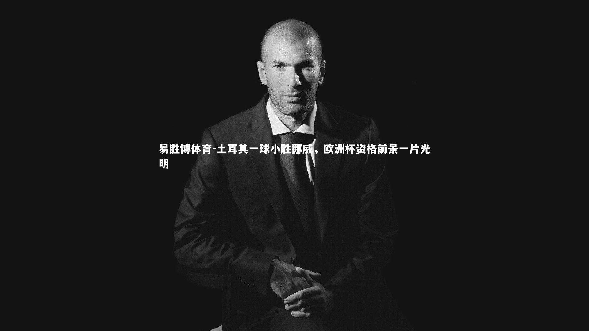 易胜博体育-土耳其一球小胜挪威，欧洲杯资格前景一片光明