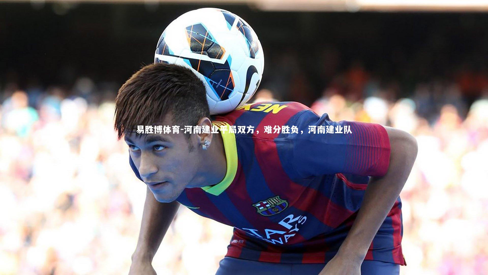 河南建业平局双方,难分胜负,河南建业队