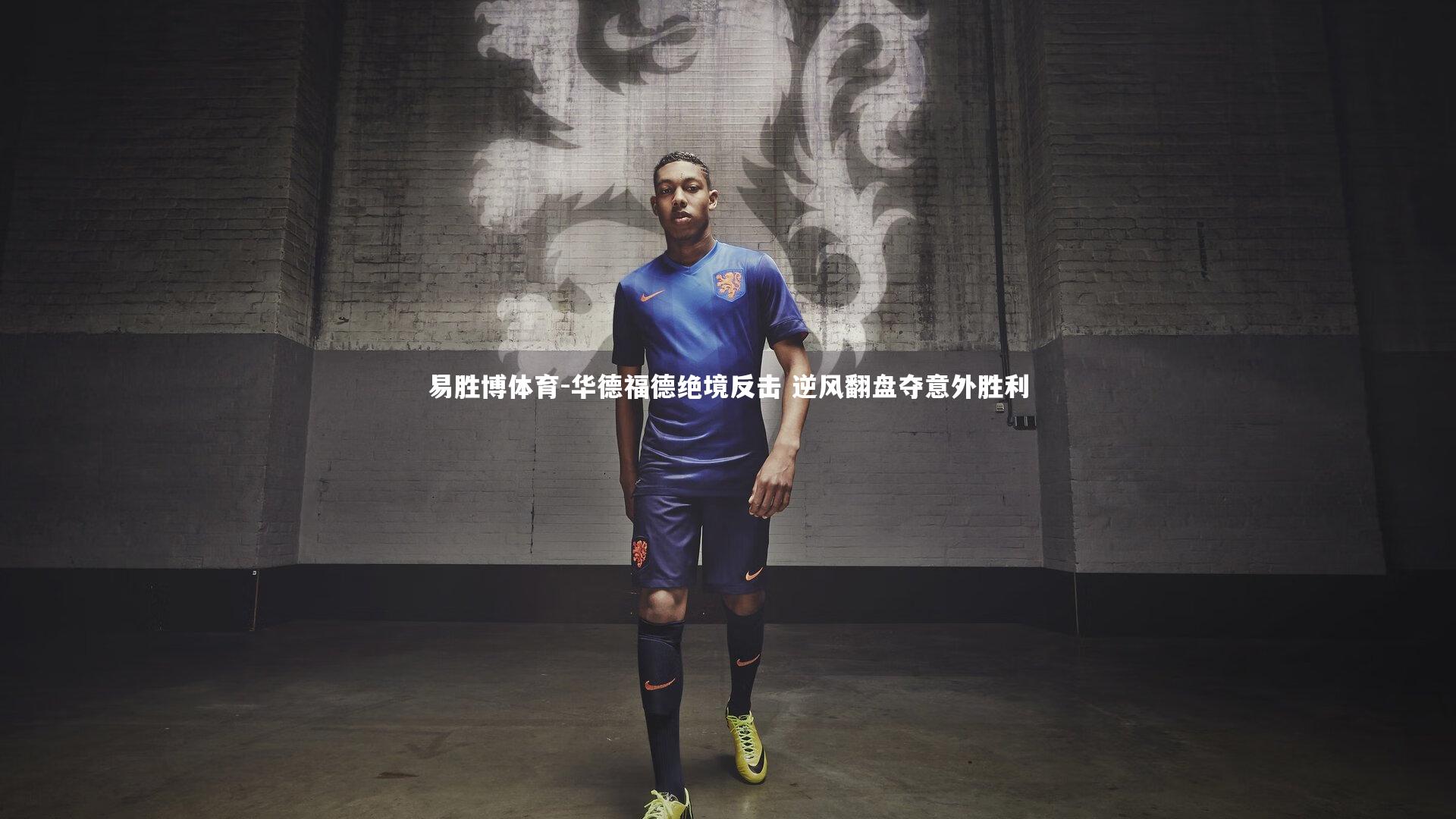 华德福德绝境反击 逆风翻盘夺意外胜利